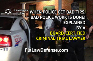 When Police get Bad Tips, they do bad police work. Explained by a board-certified criminal trial lawyer