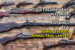 Antique Firearms laws in Florida - explained by a certified criminal trial lawyer